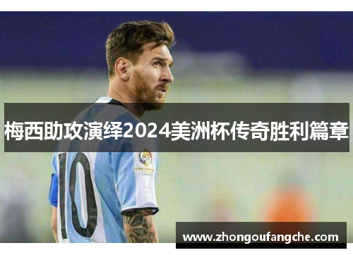 梅西助攻演绎2024美洲杯传奇胜利篇章