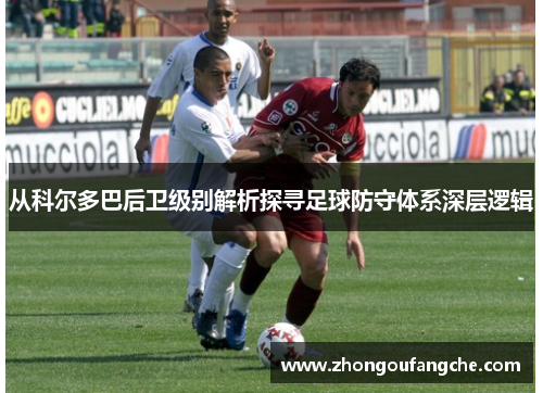 从科尔多巴后卫级别解析探寻足球防守体系深层逻辑