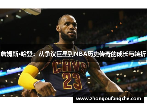 詹姆斯·哈登：从争议巨星到NBA历史传奇的成长与转折