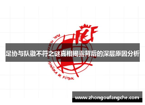 足协与队徽不符之谜真相揭露背后的深层原因分析 足协与队徽不符之谜真相揭露背后的深层原因分析