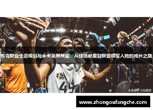 布克职业生涯规划与未来发展展望：从球场新星到联盟领军人物的成长之路