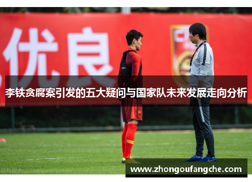 李铁贪腐案引发的五大疑问与国家队未来发展走向分析