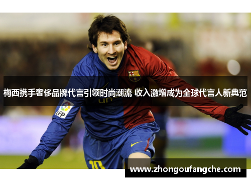 梅西携手奢侈品牌代言引领时尚潮流 收入激增成为全球代言人新典范 梅西携手奢侈品牌代言引领时尚潮流 收入激增成为全球代言人新典范